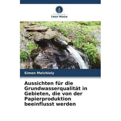 Aussichten für die Grundwasserqualität in Gebieten, die von der Papierproduktion beeinflusst werden, Taschenbuch von Simon Melchioly,Himanshu Joshi,D.