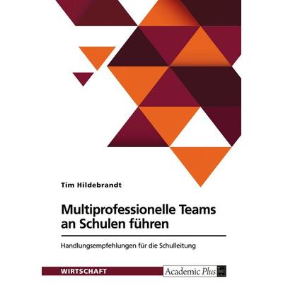 Multiprofessionelle Teams an Schulen führen, Taschenbuch von Tim Hildebrandt, GRIN, 978-3-389-12823-7