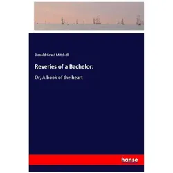 Reveries of a Bachelor:, Belletristik von Donald Grant Mitchell