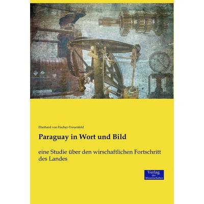 Paraguay in Wort und Bild, Taschenbuch von Eberhard Fischer-Treuenfeld, Verlag der Wissenschaften, 978-3-95700-710-0