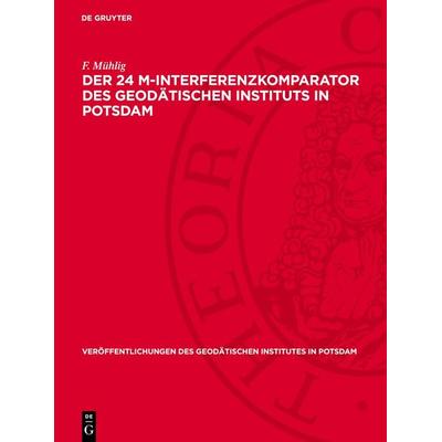 Der 24 m-Interferenzkomparator des geodätischen Instituts in Potsdam, Gebundene Ausgabe von F. Mühlig, De Gruyter, 978-3-11-273018-8