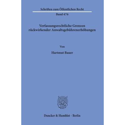 Verfassungsrechtliche Grenzen rückwirkender Anwaltsgebührenerhöhungen., Taschenbuch von Hartmut Bauer, Duncker & Humblot, 978-3-428-05733-7