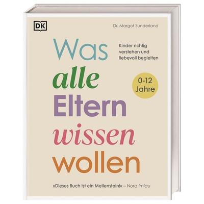 Was alle Eltern wissen wollen, Gebundene Ausgabe von Margot Sunderland, DK Verlag Dorling Kindersley, 978-3-8310-4869-4