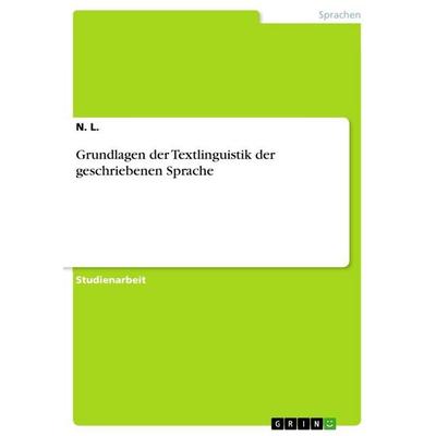 Grundlagen der Textlinguistik der geschriebenen Sprache, Taschenbuch von N. L., GRIN, 978-3-640-76145-6