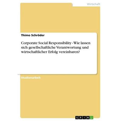Corporate Social Responsibility - Wie lassen sich gesellschaftliche Verantwortung und wirtschaftlicher Erfolg vereinbaren?, Taschenbuch von Thimo