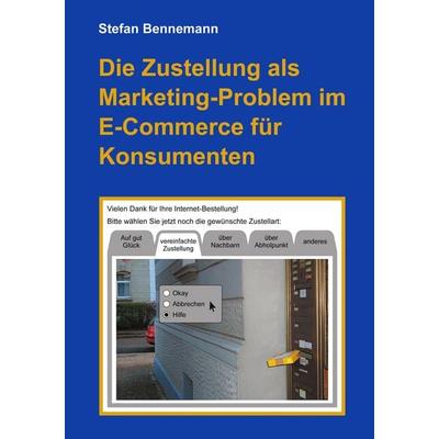 Die Zustellung als Marketingproblem im E-Commerce für Konsumenten, Taschenbuch von Stefan Bennemann, BoD – Books on Demand, 978-3-8311-4233-0