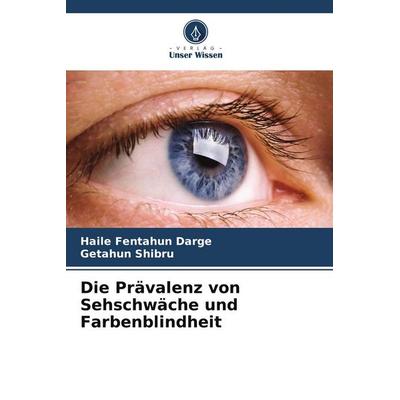 Die Prävalenz von Sehschwäche und Farbenblindheit, Taschenbuch von Haile Fentahun Darge,Getahun Shibru, Verlag Unser Wissen, 978-620-7-68104-4