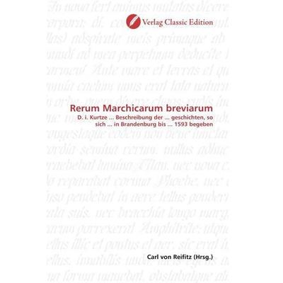 Rerum Marchicarum breviarum, Taschenbuch von , Verlag Classic Edition, 978-3-86932-906-2