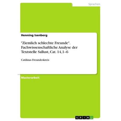 'Ziemlich schlechte Freunde'. Fachwissenschaftliche Analyse der Textstelle Sallust, Cat. 14,1-6, Taschenbuch von Henning Isenberg, GRIN,