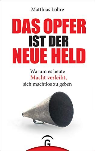 Matthias Lohre - Das Opfer ist der neue Held: Warum es heute Macht verleiht, sich machtlos zu geben - Preis vom 06.10.2026 07:26:00 h