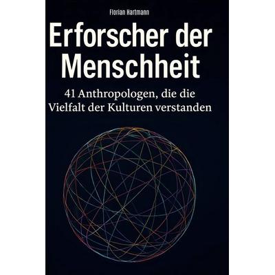 Erforscher der Menschheit, Gebundene Ausgabe von Florian Hartmann, BoD - Books on Demand, 978-3-695-35270-8
