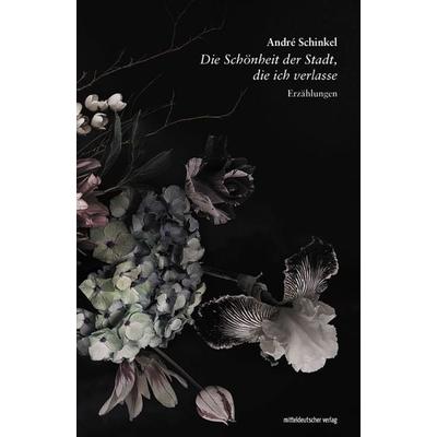 Die Schönheit der Stadt, die ich verlasse, Taschenbuch von André Schinkel, Mitteldeutscher verlag, 978-3-96311-616-2