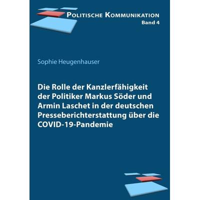 Die Rolle der Kanzlerfähigkeit der Politiker Markus Söder und Armin Laschet in der deutschen Presseberichterstattung über die COVID-19-Pandemie,