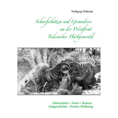 Scharfschützen und Grenadiere an der Westfront - Todesacker Hürtgenwald, Taschenbuch von Wolfgang Wallenda, BoD – Books on Demand, 978-3-7347-9746-0
