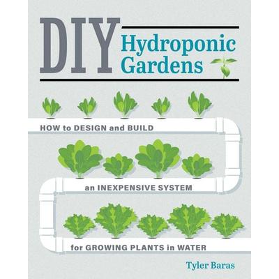 DIY Hydroponic Gardens, Taschenbuch von Tyler Baras, Quarto Publishing Group, 978-0-7603-5759-0