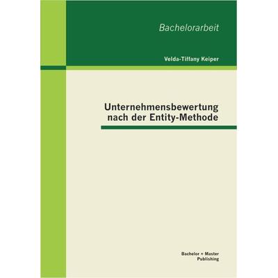 Unternehmensbewertung nach der Entity-Methode, Taschenbuch von Velda-Tiffany Keiper, Bachelor + Master Publishing