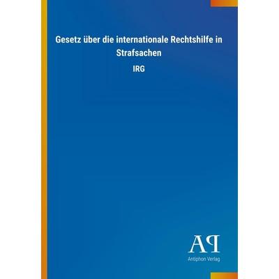 Gesetz über die internationale Rechtshilfe in Strafsachen, Taschenbuch von Antiphon Verlag, Antiphon, 978-3-7314-2955-5