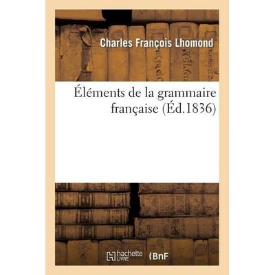 Éléments de la grammaire française, Taschenbuch von Charles François Lhomond,M.-A. Peigné, Hachette Books Ireland, 978-2-01-349943-9
