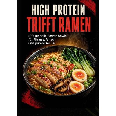 High Protein trifft Ramen: 100 schnelle Power-Bowls für Fitness, Alltag und puren Genuss, Taschenbuch von Corinna Starkfeld, Bookmundo,