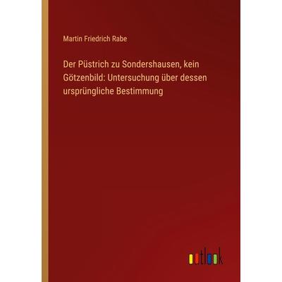 Der Püstrich zu Sondershausen, kein Götzenbild: Untersuchung über dessen ursprüngliche Bestimmung, Taschenbuch von Martin Friedrich Rabe, Outlook,