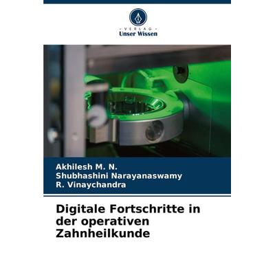 Digitale Fortschritte in der operativen Zahnheilkunde, Taschenbuch von Akhilesh M. N.,Shubhashini Narayanaswamy,R. Vinaychandra, Verlag Unser Wissen,