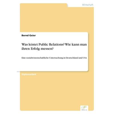 Was leistet Public Relations? Wie kann man ihren Erfolg messen?, Taschenbuch von Bernd Geier, GRIN, 978-3-8386-0690-3