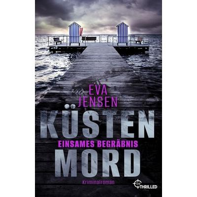 Küstenmord: Einsames Begräbnis, Taschenbuch von Eva Jensen, BeThrilled, 978-3-7413-0250-3