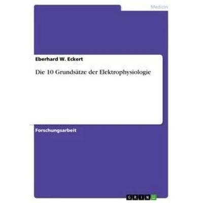 Die 10 Grundsätze der Elektrophysiologie, Taschenbuch von Eberhard W. Eckert, GRIN, 978-3-640-90718-2