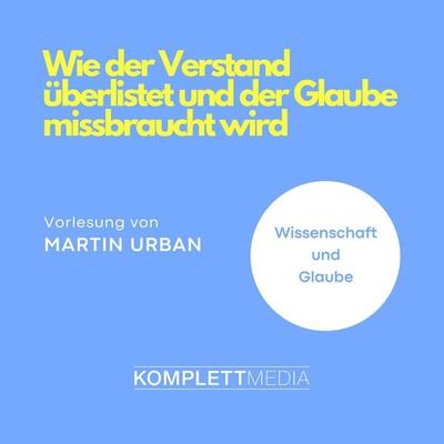 Wie der Verstand überlistet und der Glaube missbraucht wird - Martin Urban, Audio, 4056198071786