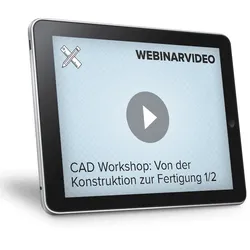 Webinarvideo: CAD-Workshop - Von der Konstruktion zur Fertigung - Teil 1