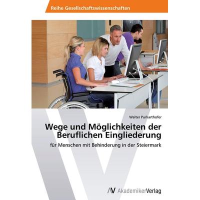 Wege und Möglichkeiten der Beruflichen Eingliederung, Taschenbuch von Walter Purkarthofer, AV Akademikerverlag, 978-3-639-42873-5