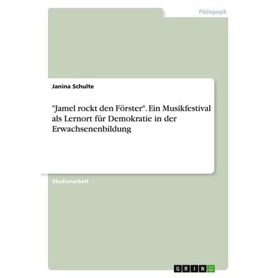 'Jamel rockt den Förster'. Ein Musikfestival als Lernort für Demokratie in der Erwachsenenbildung, Taschenbuch von Janina Schulte, GRIN,