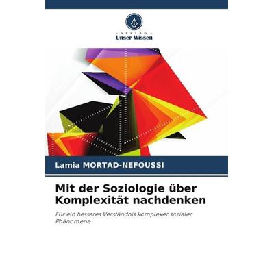 Mit der Soziologie über Komplexität nachdenken, Taschenbuch von Lamia Mortad-Nefoussi, BoD - Books on Demand, 978-620-9-67848-6