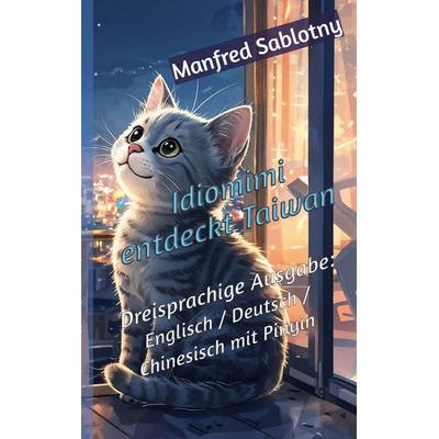 Idiomimi entdeckt Taiwan. Dreisprachige Ausgabe: Englisch / Deutsch / Chinesisch mit Pinyin, Taschenbuch von Manfred Sablotny, BoD – Books on Demand,