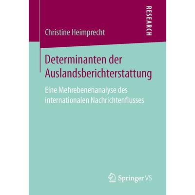 Determinanten der Auslandsberichterstattung, Taschenbuch von Christine Heimprecht, Springer Fachmedien Wiesbaden GmbH, 978-3-658-14819-5