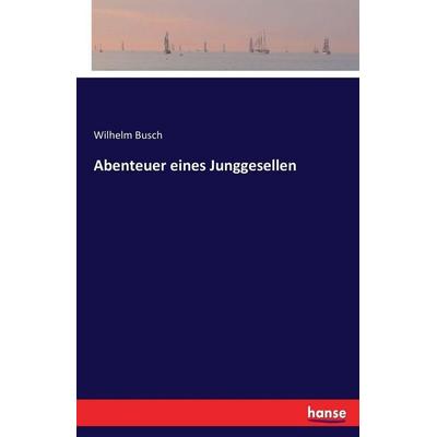 Abenteuer eines Junggesellen, Taschenbuch von Wilhelm Busch, Hansebooks, 978-3-7433-1774-1