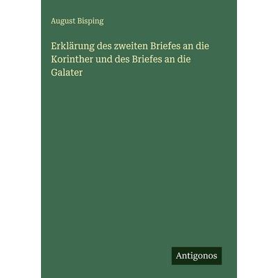 Erklärung des zweiten Briefes an die Korinther und des Briefes an die Galater, Gebundene Ausgabe von August Bisping, Antigonos Verlag,