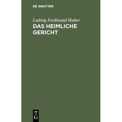 Das heimliche Gericht, Gebundene Ausgabe von Ludwig Ferdinand Huber, De Gruyter, 978-3-11-112242-7