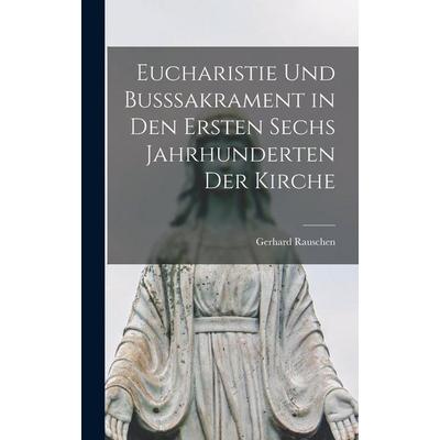 Eucharistie und Busssakrament in den ersten sechs Jahrhunderten der Kirche, Gebundene Ausgabe von Rauschen Gerhard, Legare Street Press,