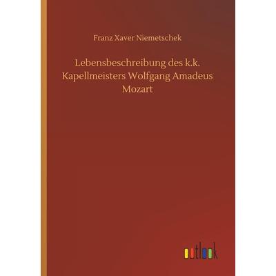 Lebensbeschreibung des k.k. Kapellmeisters Wolfgang Amadeus Mozart, Taschenbuch von Franz Xaver Niemetschek, Outlook, 978-3-7340-4738-1