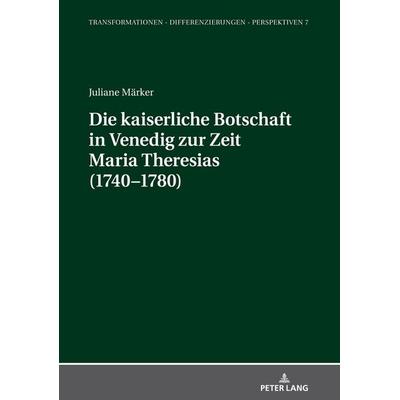 Die kaiserliche Botschaft in Venedig zur Zeit Maria Theresias (1740-1780), Gebundene Ausgabe von Juliane Märker, Peter Lang GmbH, Internationaler