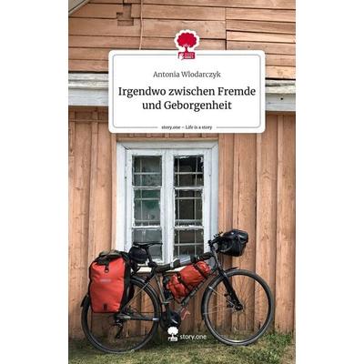 Irgendwo zwischen Fremde und Geborgenheit. Life is a Story - story.one, Gebundene Ausgabe von Antonia Wlodarczyk, Story.one publishing,