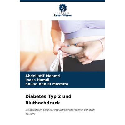 Diabetes Typ 2 und Bluthochdruck, Taschenbuch von Abdellatif Maamri,Inass Hamdi,Souad Ben El Mostafa, Verlag Unser Wissen, 978-620-5-90586-9