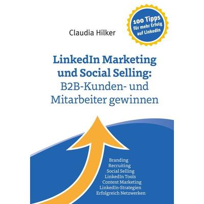 LinkedIn Marketing und Social Selling: B2B-Kunden- und Mitarbeiter gewinnen, Gebundene Ausgabe von Claudia Hilker, BoD – Books on Demand,