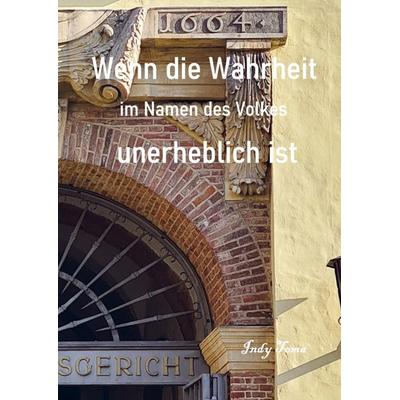 Wenn die Wahrheit im Namen des Volkes unerheblich ist, Taschenbuch von Indy Toma, Mybestseller, 978-94-036-6083-7