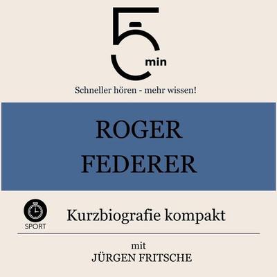 Roger Federer: Kurzbiografie kompakt - 5 Minuten,5 Minuten Biografien,Jürgen Fritsche, Audio, 9783754510704