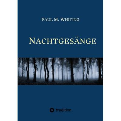 Nachtgesänge, Gebundene Ausgabe von Paul M. Whiting, Tredition, 978-3-384-29993-2