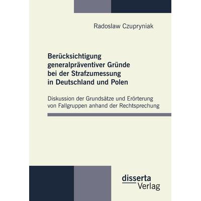 Berücksichtigung generalpräventiver Gründe bei der Strafzumessung in Deutschland und Polen, Gebundene Ausgabe von Radoslaw Czupryniak, Disserta,