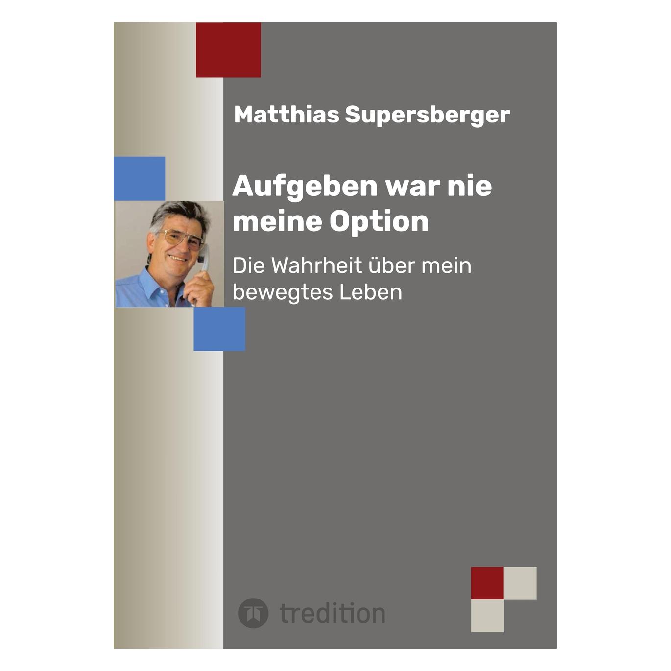Tredition Aufgeben war nie meine Option - Die Wahrheit über mein bewegtes Leben (Deutsch, 2022, Matthias Supersberger) (38965234)