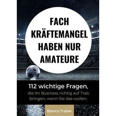 Fachkräftemangel haben nur Amateure, Gebundene Ausgabe von Bianca Traber, Tredition, 978-3-347-75397-6